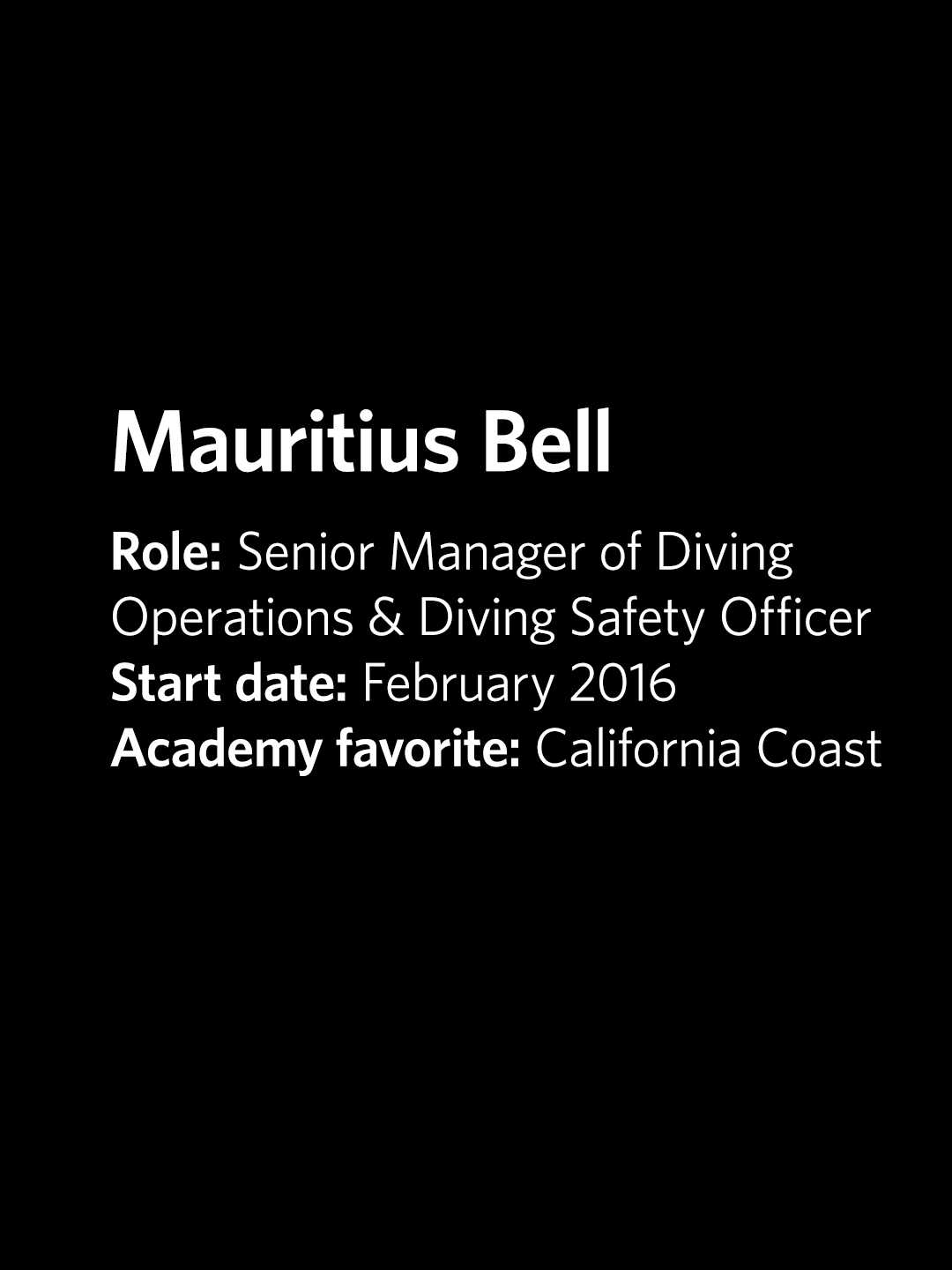 Mauritius Bell, Sr. Mgr. of Diving Operations & Diving Safety Officer at Academy, started Feb. 2016, favorite exhibit Cal Coast